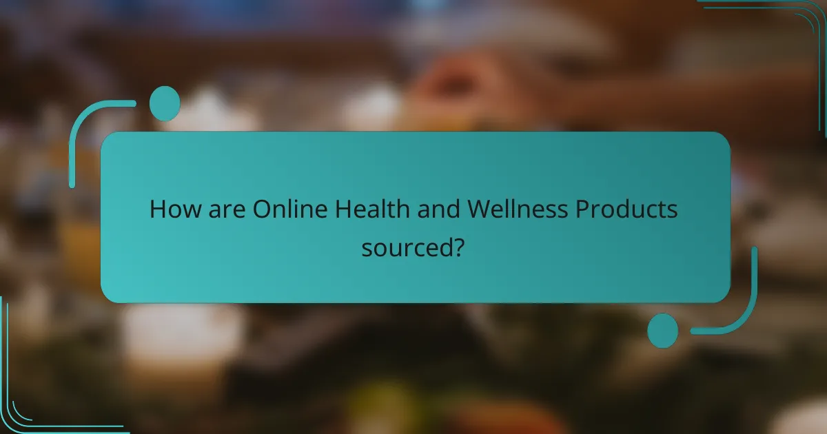 How are Online Health and Wellness Products sourced?