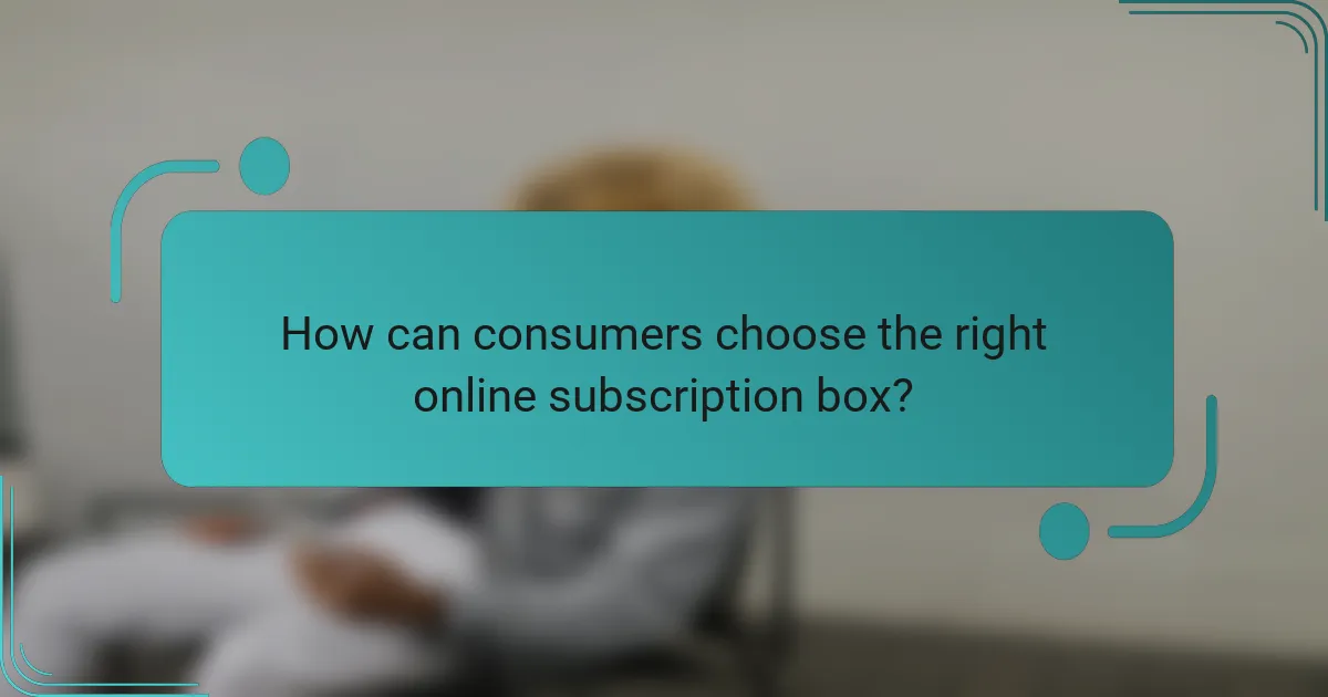 How can consumers choose the right online subscription box?