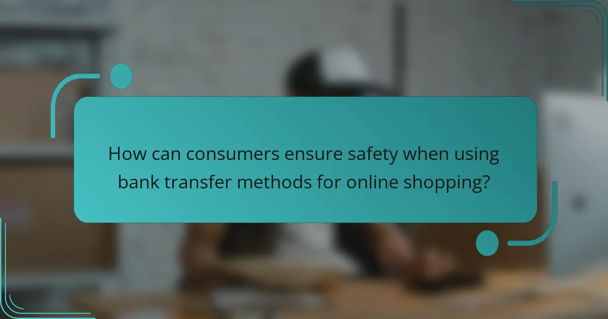 How can consumers ensure safety when using bank transfer methods for online shopping?