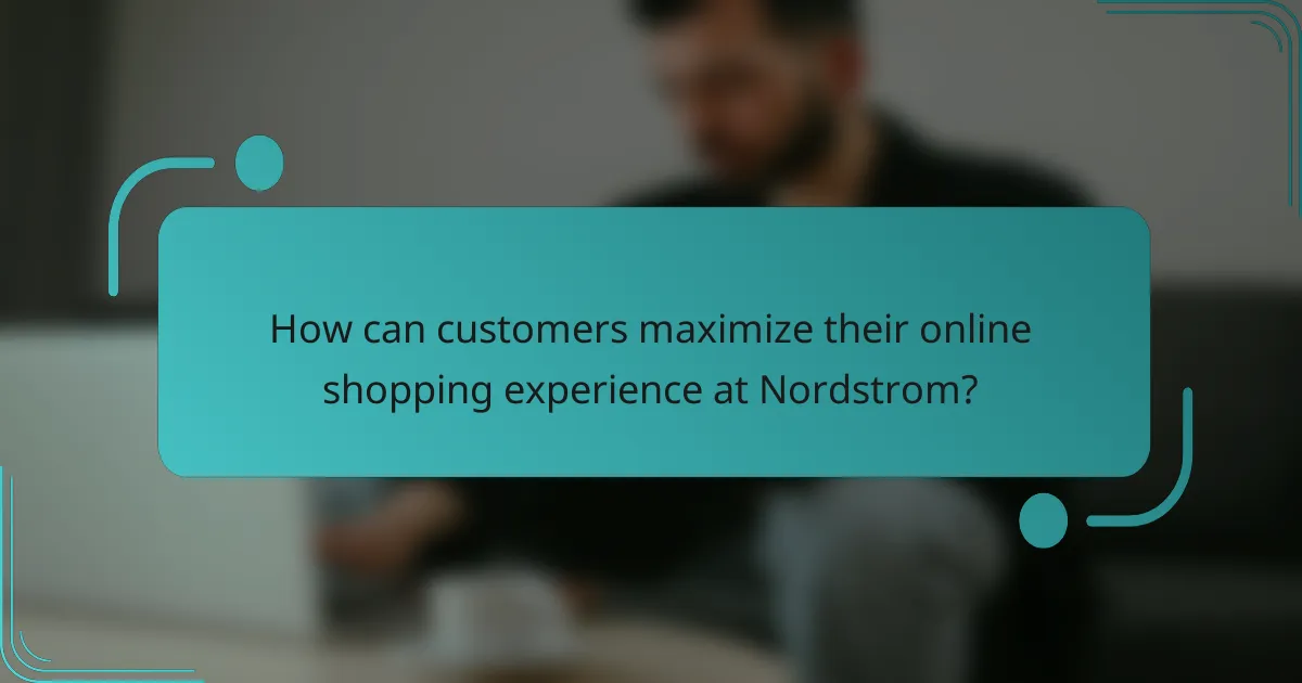 How can customers maximize their online shopping experience at Nordstrom?