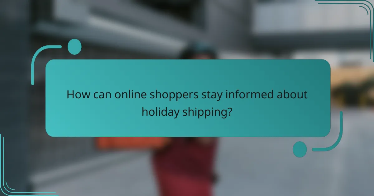 How can online shoppers stay informed about holiday shipping?