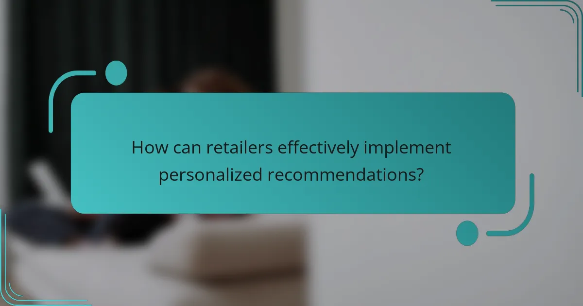 How can retailers effectively implement personalized recommendations?