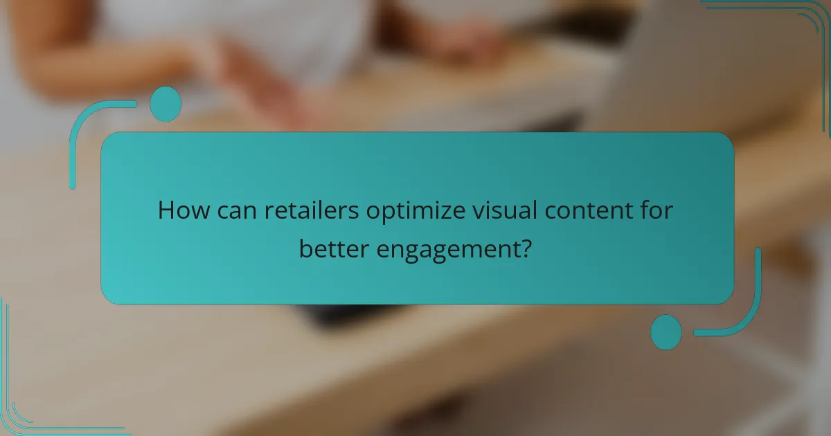 How can retailers optimize visual content for better engagement?