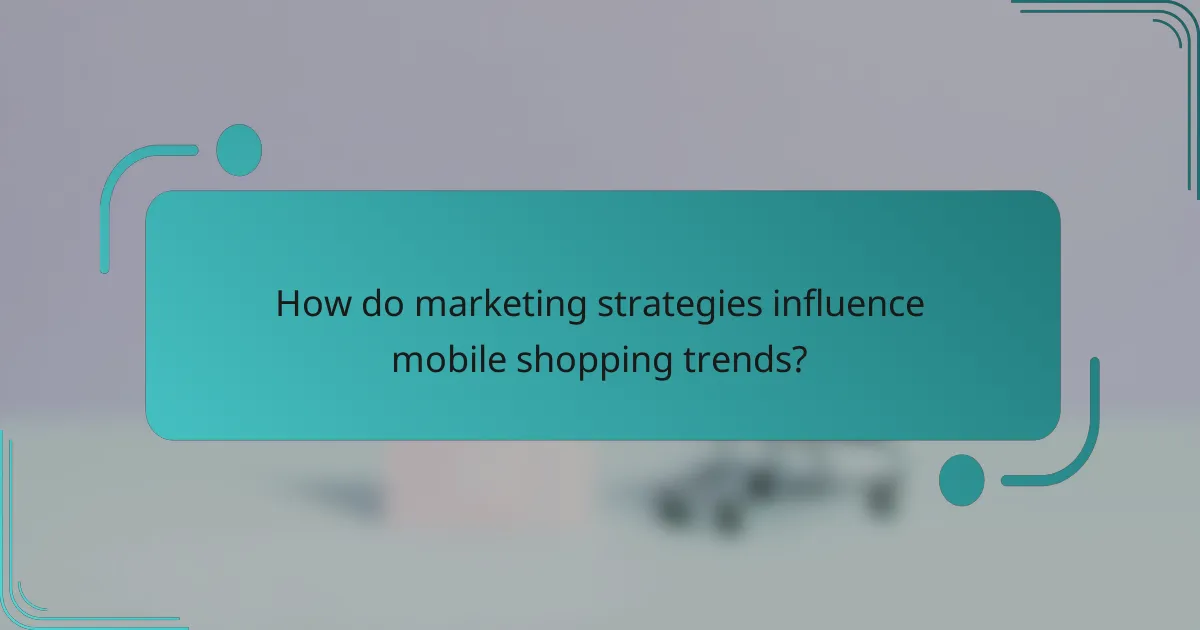 How do marketing strategies influence mobile shopping trends?