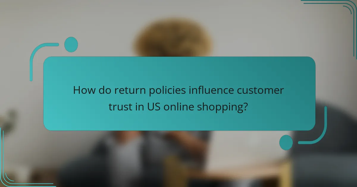 How do return policies influence customer trust in US online shopping?