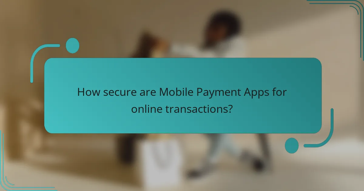 How secure are Mobile Payment Apps for online transactions?