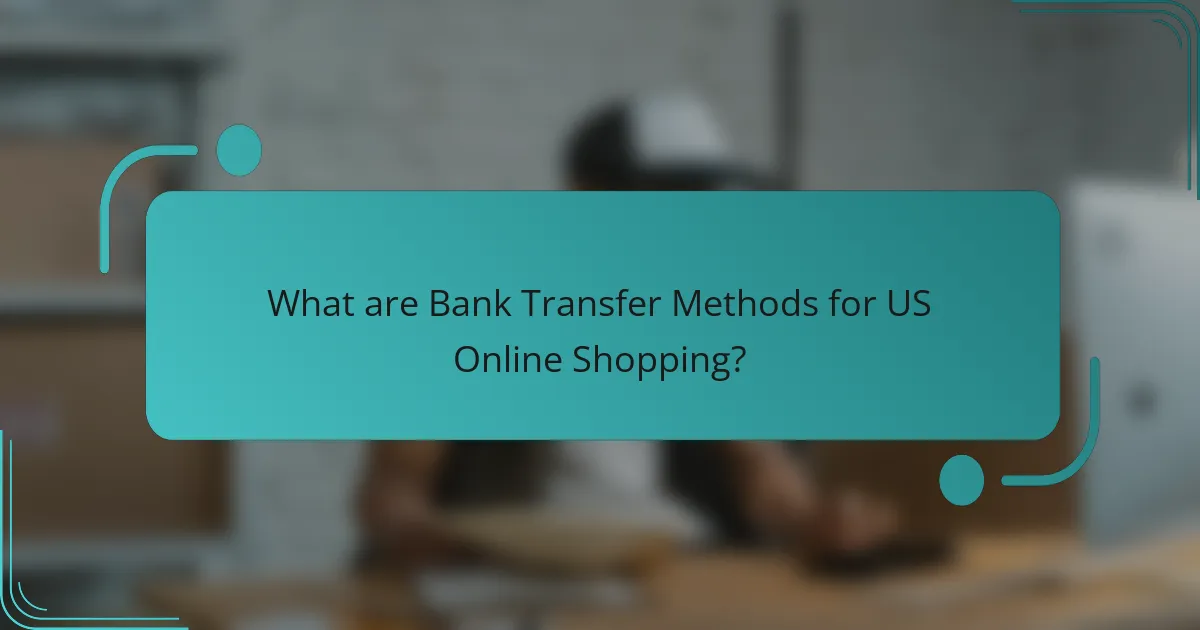What are Bank Transfer Methods for US Online Shopping?