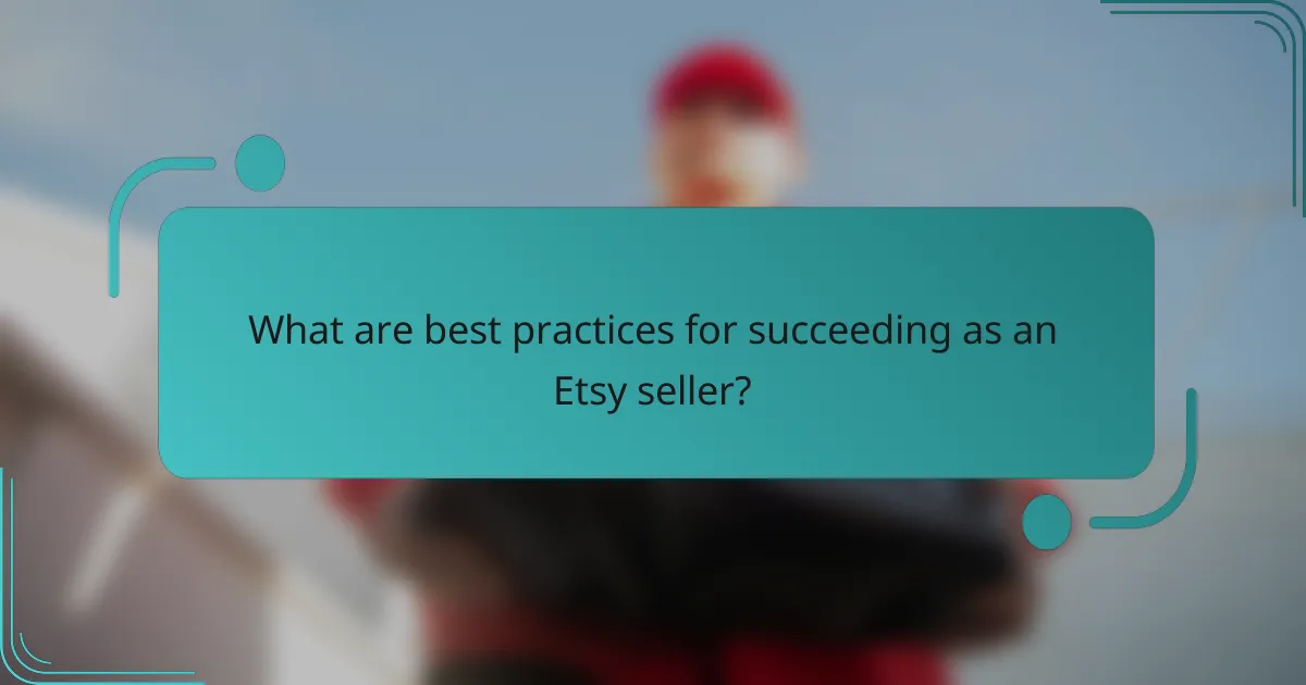 What are best practices for succeeding as an Etsy seller?