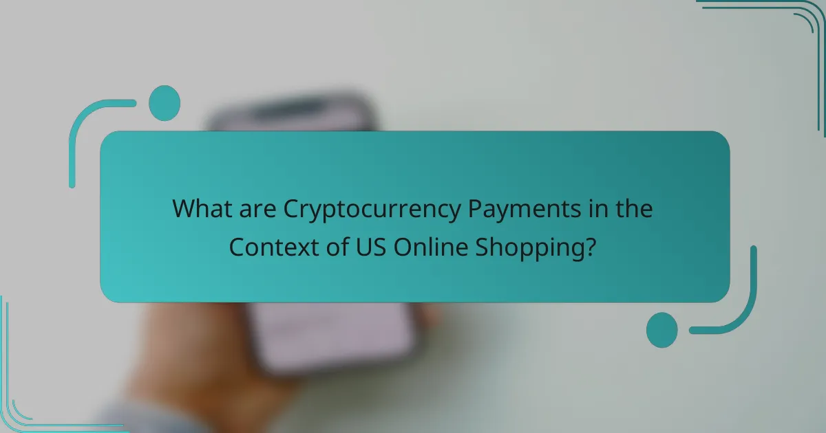 What are Cryptocurrency Payments in the Context of US Online Shopping?