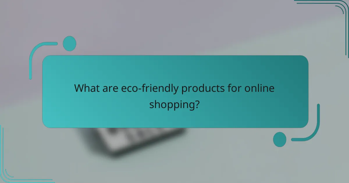 What are eco-friendly products for online shopping?