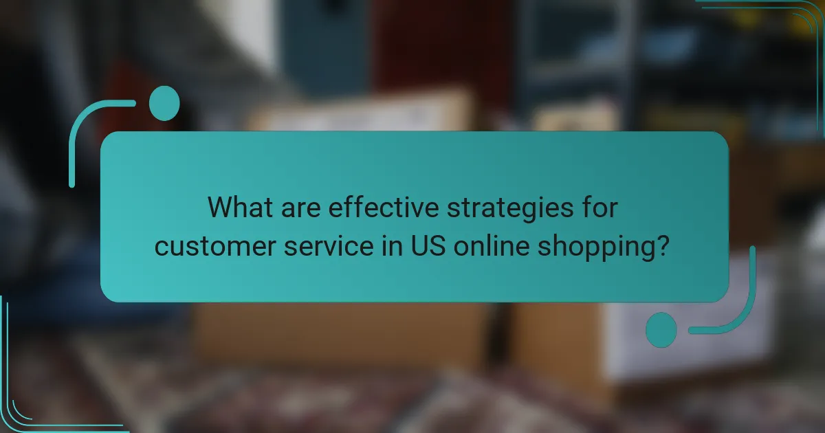 What are effective strategies for customer service in US online shopping?
