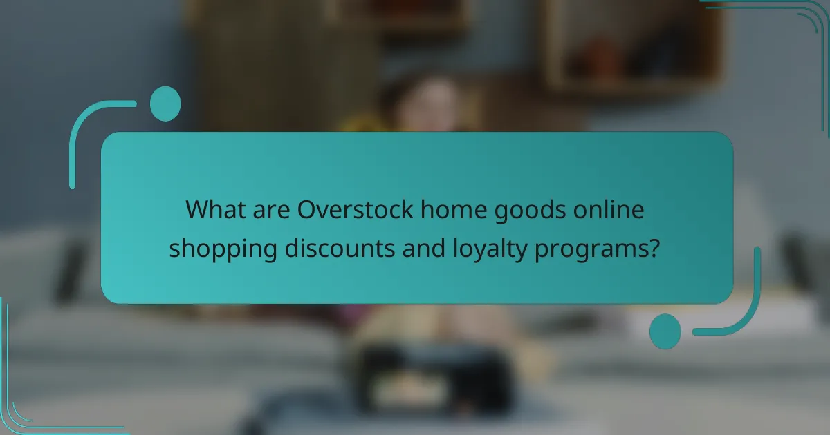 What are Overstock home goods online shopping discounts and loyalty programs?
