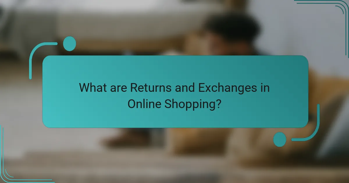 What are Returns and Exchanges in Online Shopping?