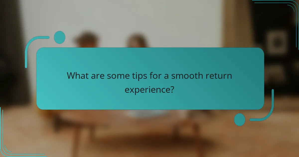 What are some tips for a smooth return experience?