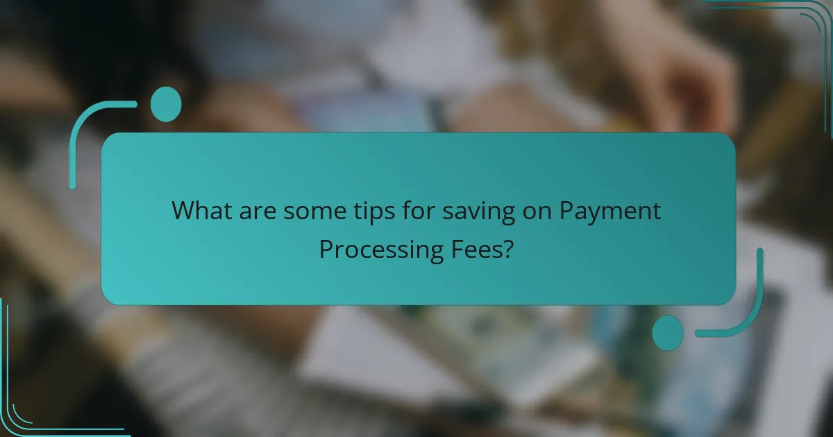 What are some tips for saving on Payment Processing Fees?