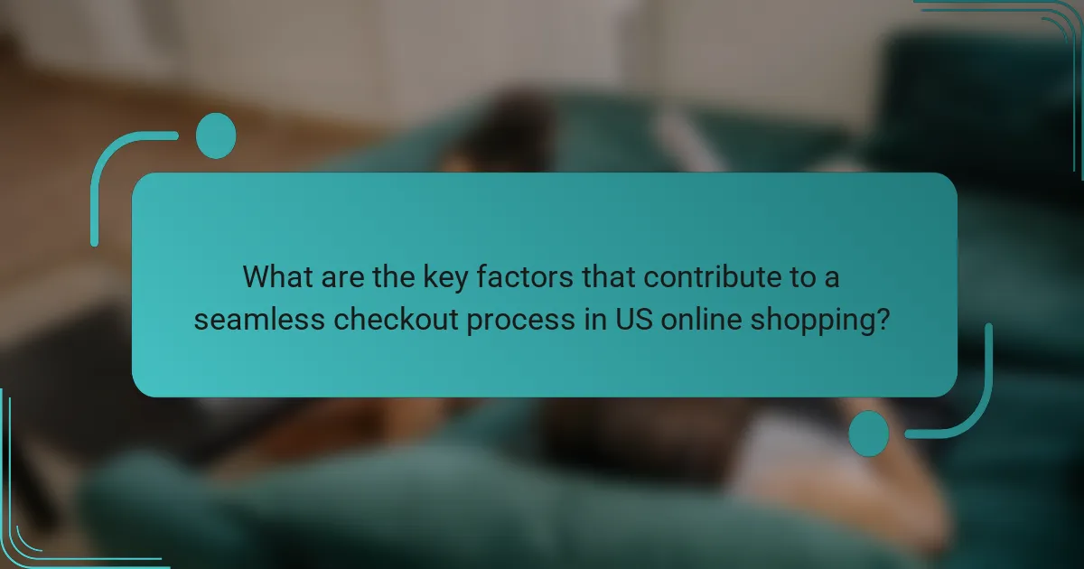What are the key factors that contribute to a seamless checkout process in US online shopping?