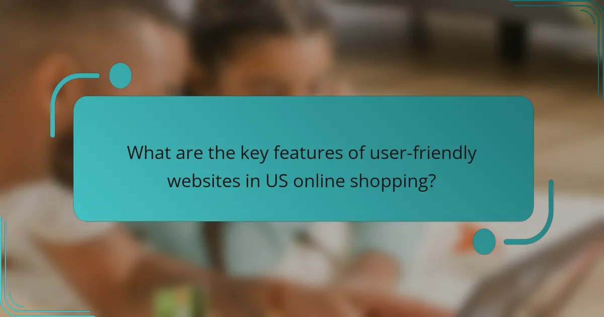 What are the key features of user-friendly websites in US online shopping?