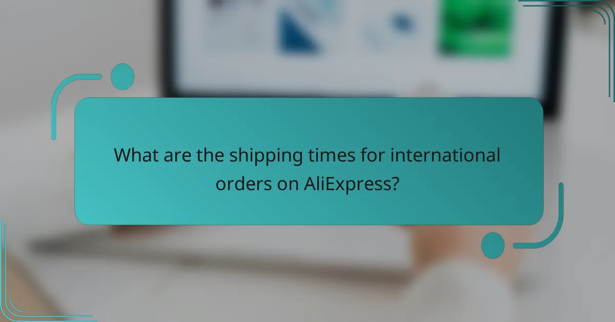 What are the shipping times for international orders on AliExpress?