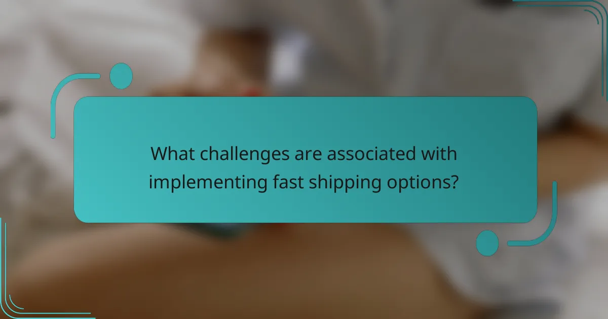 What challenges are associated with implementing fast shipping options?