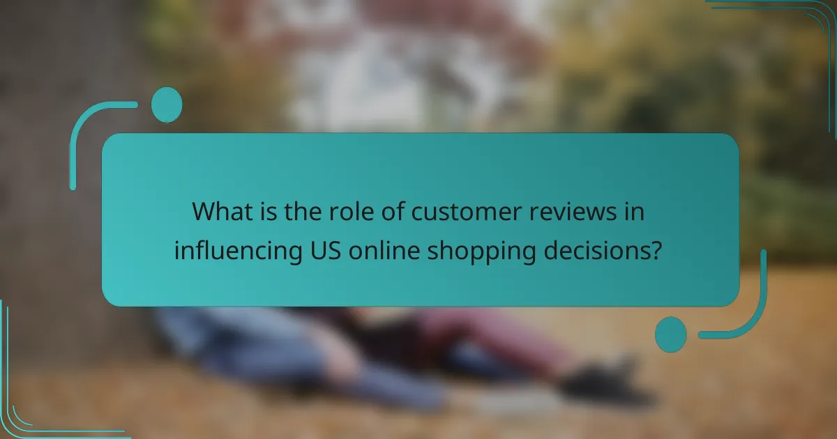 What is the role of customer reviews in influencing US online shopping decisions?