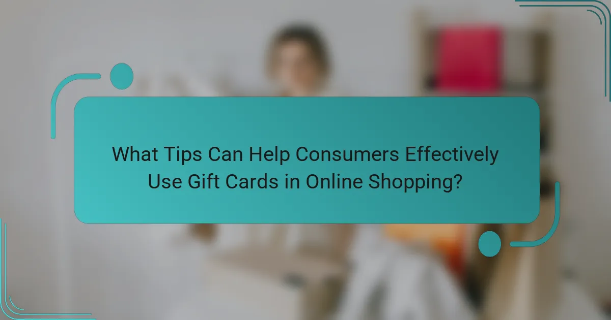 What Tips Can Help Consumers Effectively Use Gift Cards in Online Shopping?
